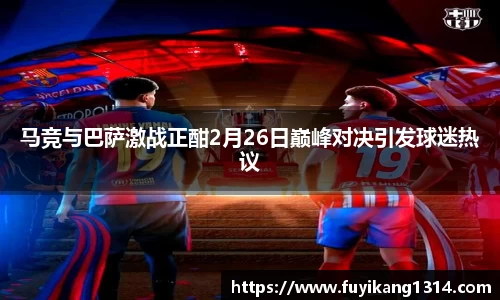 谈球吧马竞与巴萨激战正酣2月26日巅峰对决引发球迷热议